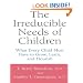 The Irreducible Needs Of Children: What Every Child Must Have To Grow, Learn, And Flourish