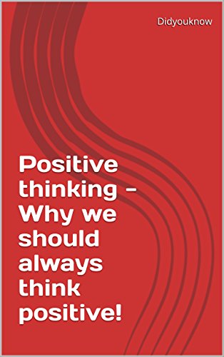 Positive thinking - Why we should always think positive!