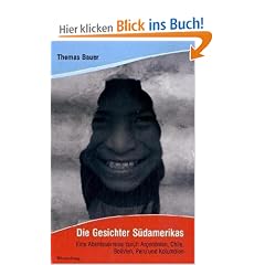 Die Gesichter S�damerikas: Eine Abenteuerreise durch Argentinien, Chile, Bolivien, Peru und Kolumbien