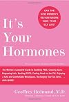 It's Your Hormones: The Women's Complete Guide to Soothing PMS, Clearing Acne, Regrowing Hair, Healing PCOS, Feeling Good on the Pill, Enjoying a Safe and Comfortable Menopause, Recharging Your Sex D