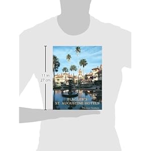 Flagler's St. Augustine Hotels: The Ponce de Leon, the Alcazar, and the Casa Monica