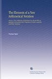 The Elements of a New Arithmetical Notation: And of a New Arithmetic of Infinitesin Two Books  With an Appendix Concerning Some Properties of Perfect, Amicable, and Other Numbers