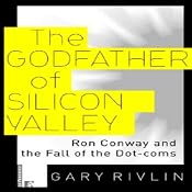 The Godfather of Silicon Valley: Ron Conway and the Fall of the Dot-coms | [Gary Rivlin]