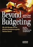 Jeremy Hope, Robin Fraser: Beyond Budgeting: Wie sich Manager aus der j�hrlichen Budgetierungsfalle befreien k�nnen