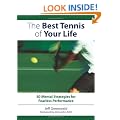 The Best Tennis of Your Life: 50 Mental Strategies for Fearless Performance