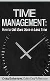 Time Management: How to Get More Done in Less Time
