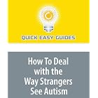 How To Deal with the Way Strangers See Autism: Dispelling Common Misconceptions about... by  Quick Easy Guides