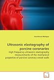 Ultrasonic elastography of porcine coronaries: High frequency ultrasonic elastography measurements  of the mechanical properties of porcine coronary  vessel walls