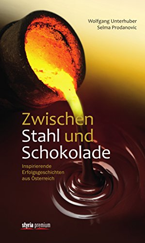Zwischen Stahl und Schokolade: Inspirierende Erfolgsgeschichten aus Österreich (German Edition)