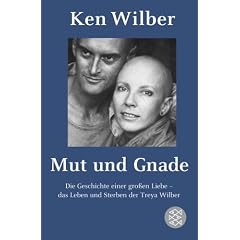 Mut und Gnade: Die Geschichte einer gro�en Liebe - das Leben und Sterben der Treya Wilber
