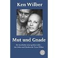 Mut und Gnade: Die Geschichte einer gro�en Liebe - das Leben und Sterben der Treya Wilber