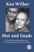 Produkt-Bild: Mut und Gnade: Die Geschichte einer gro&szlig;en Liebe - das Leben und Sterben der Treya Wilber