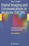Digital Imaging and Communications in Medicine (DICOM): A Practical Introduction and Survival Guide