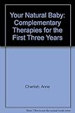 Your natural baby : complementary therapies for the first three years