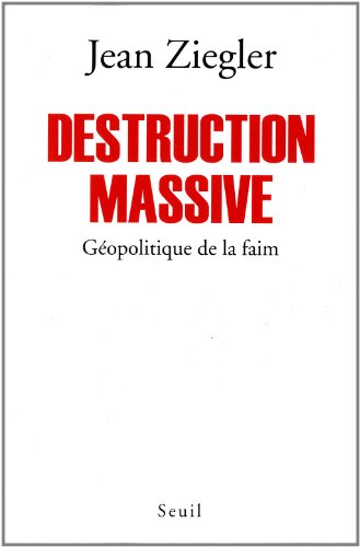 Destruction massive : Géopolitique de la faim Destruction massive : Géopolitique de la faim