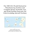 The 2009-2014 World Outlook for Manufacturing Turbines and Complete Steam, Hydraulic, Gas, and Wind Turbine Generator Set Units Excluding Aircraft Turbines