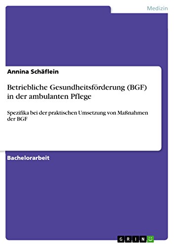 Betriebliche Gesundheitsförderung (BGF) in der ambulanten Pflege: Spezifika bei der praktischen Umsetzung von Maßnahmen der BGF (German Edition)