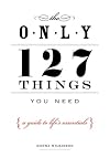 The Only 127 Things You Need: A Guide To Life's Essentials