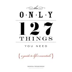 Only 127 Things You Need: A Guide to Life's Essentials - According to the Experts