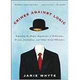 Crimes Against Logic: Exposing the Bogus Arguments of Politicians, Priests, Journalists, and Other Serial Offenders