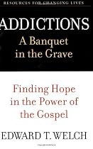 Addictions: A Banquet in the Grave: Finding Hope in the Power of the Gospel