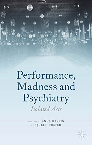 Performance, Madness and Psychiatry: Isolated Acts (Palgrave Politics of Identity and Citizenship Series)