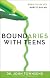Boundaries with Teens: When to Say Yes, How to Say No