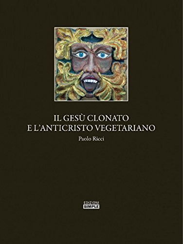 Il Gesu' clonato e l'Anticristo vegetariano (Italian Edition)