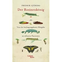 Der Rosinenk�nig: oder Von der bedingungslosen Hingabe an seltsame Passionen