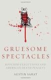 Gruesome Spectacles: Botched Executions and America's Death Penalty