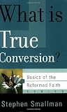 What Is True Conversion? (Basics of the Reformed Faith)