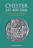 Chester AD 400-1066: From Roman Fortress to English Town