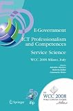 E-Government ICT Professionalism and Competences Service Science: IFIP 20th World Computer Congress, Industry Oriented Conferences, September 7-10, 2008, ... in Information and Communication Technology)