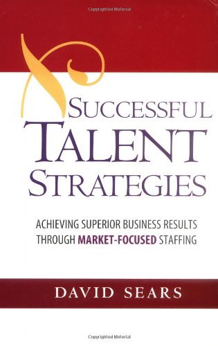 Successful Talent Strategies: Achieving Superior Business Results Through Market-Focused Staffing
