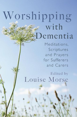 Worshipping with Dementia: Meditations, Scriptures and Prayers for Sufferers and Carers