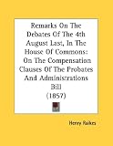 Remarks on the Debates of the 4th August Last, in the House of Commons: On the Compensation Clauses of the Probates and Administrations Bill (1857)