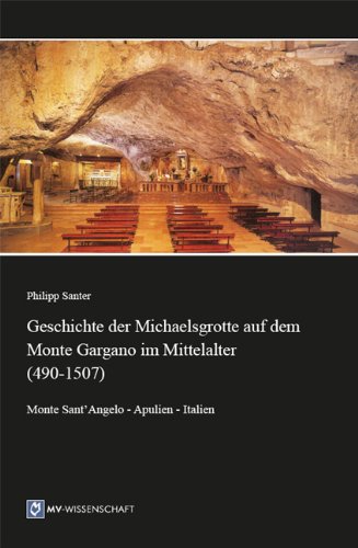 Monsenstein und Vannerdat Geschichte der Michaelsgrotte auf dem Monte Gargano im Mittelalter (490-1507): Monte Sant'Angelo - Apulien - Italien