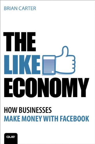 The Like Economy: How Businesses Make Money With Facebook (Que Biz-Tech)