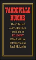 Vaudeville Humor: The Collected Jokes, Routines, and Skits of Ed Lowry