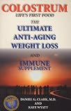 Colostrum : Life s First Food : The Ultimate Anti-Aging Weight Loss and Immune Supplement