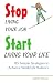 Stop Living Your Job, Start Living Your Life: 85 Simple Strategies to Achieve Work/Life Balance