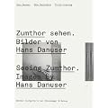 Zumthor sehen. Bilder von Hans Danuser: Nachdenken �ber Architektur und Fotografie