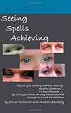 Dyslexia: Seeing Spells Achieving: Improve your spelling, reading, memory, dyslexic symptoms, in any language, by using your brain the way nature intended, through NLP and visualisation