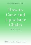 How to Cane and Upholster Chairs; Little Blue Book No. 1041 (Little Blue Books)