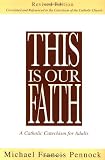 This Is Our Faith: A Catholic Catechism for Adults