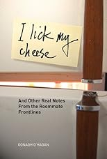 I Lick My Cheese: And Other Real Notes from the Roommate Frontlines