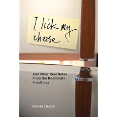 I Lick My Cheese: And Other Real Notes from the Roommate Frontlines