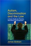 Autism, Discrimination and the Law: A Quick Guide for Parents, Educators and Employers
