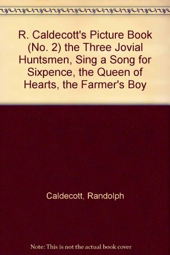 R. Caldecott's Picture Book (No. 2) the Three Jovial Huntsmen, Sing a Song for Sixpence, the Queen of Hearts, the Farmer's Boy
