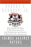 Crimes Against Nature: How George W. Bush and His Corporate Pals Are Plundering the Country and Hijacking Our Democracy